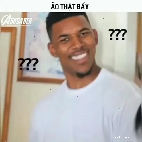 Meme ảo thật đấy hài hước