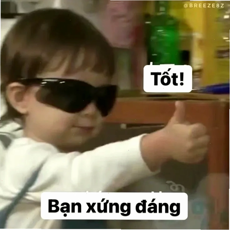 Vì bạn xứng đáng meme ý nghĩa
